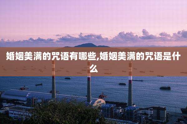 婚姻美满的咒语有哪些,婚姻美满的咒语是什么