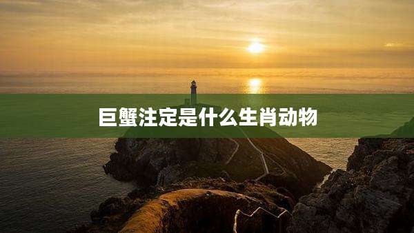 巨蟹注定是什么生肖动物
