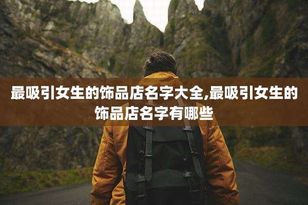 最吸引女生的饰品店名字大全,最吸引女生的饰品店名字有哪些