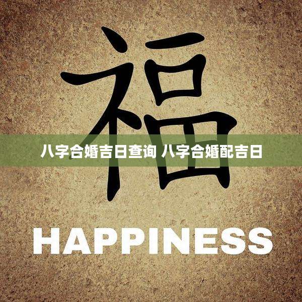 八字合婚吉日查询 八字合婚配吉日