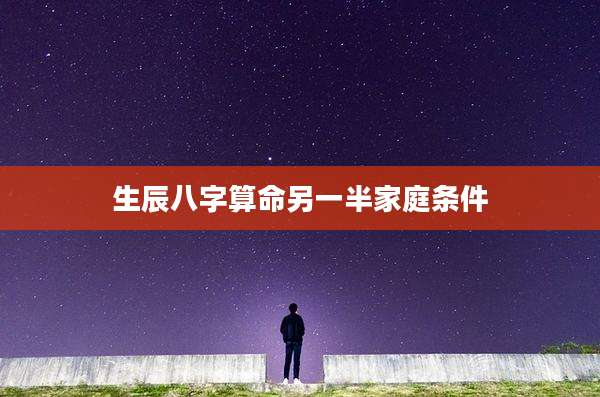 生辰八字算命另一半家庭条件
