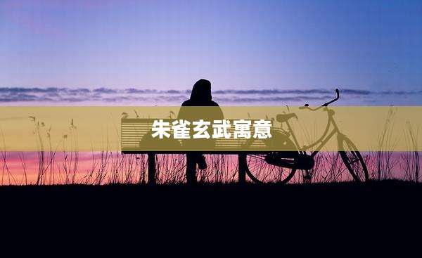 朱雀玄武寓意