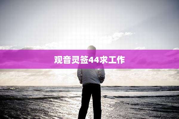 观音灵签44求工作