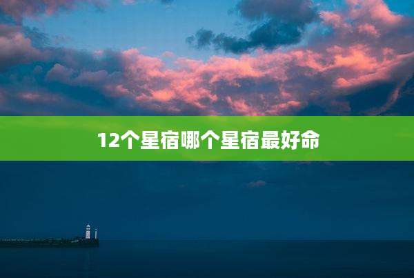 12个星宿哪个星宿最好命