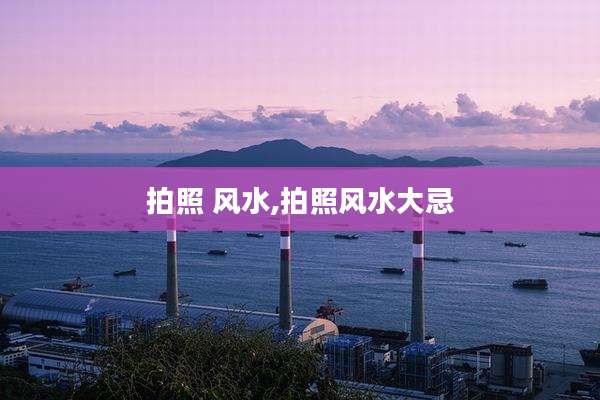 拍照 风水,拍照风水大忌