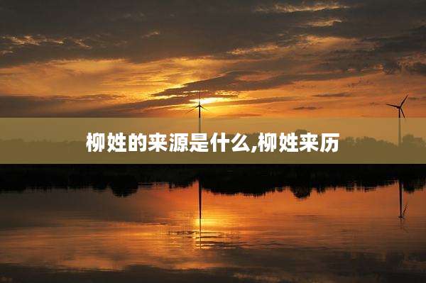 柳姓的来源是什么,柳姓来历