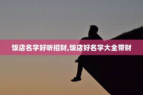饭店名字好听招财,饭店好名字大全带财