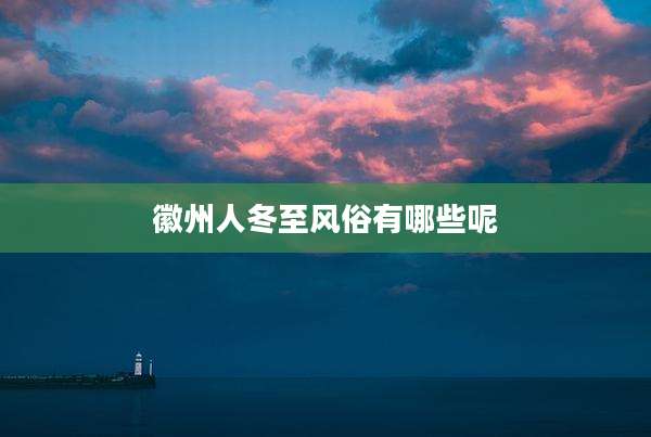 徽州人冬至风俗有哪些呢
