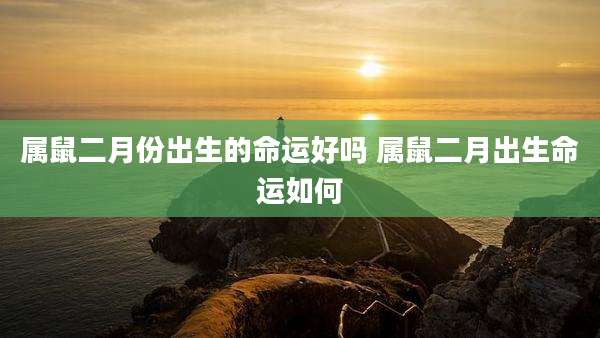 属鼠二月份出生的命运好吗 属鼠二月出生命运如何
