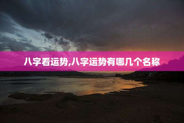 八字看运势,八字运势有哪几个名称