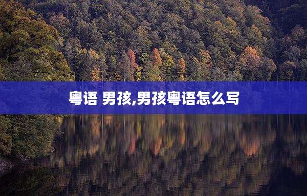 粤语 男孩,男孩粤语怎么写