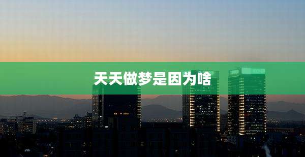 天天做梦是因为啥