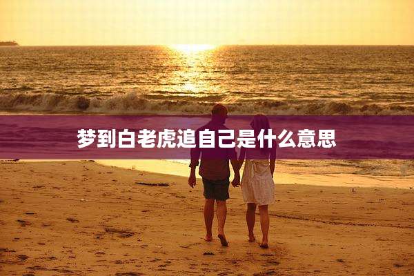 梦到白老虎追自己是什么意思