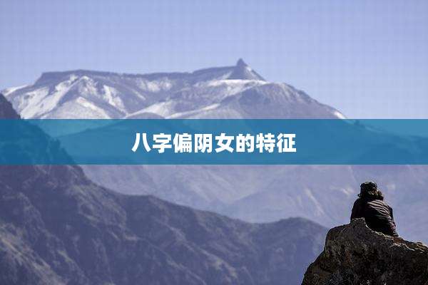 八字偏阴女的特征