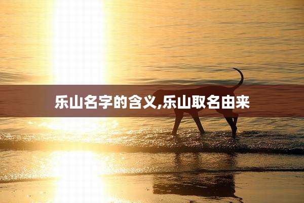 乐山名字的含义,乐山取名由来