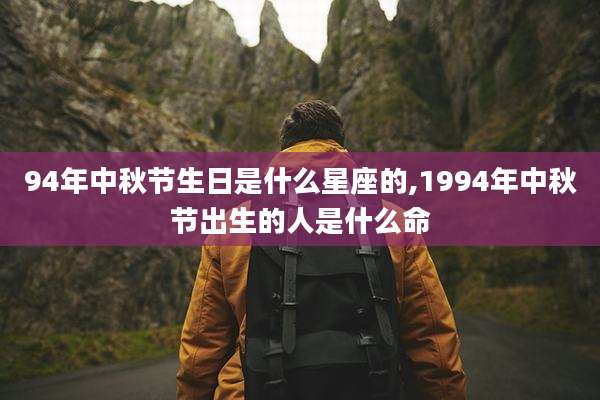 94年中秋节生日是什么星座的,1994年中秋节出生的人是什么命