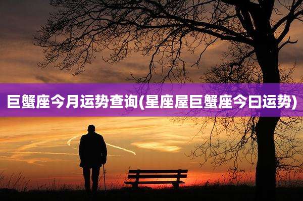 巨蟹座今月运势查询(星座屋巨蟹座今曰运势)