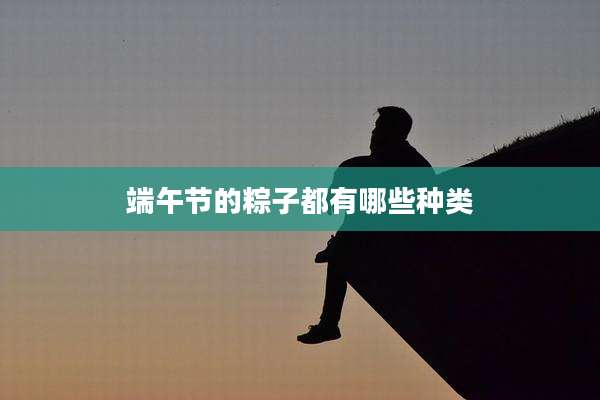 端午节的粽子都有哪些种类