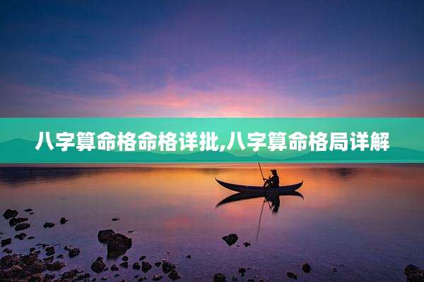八字算命格命格详批,八字算命格局详解