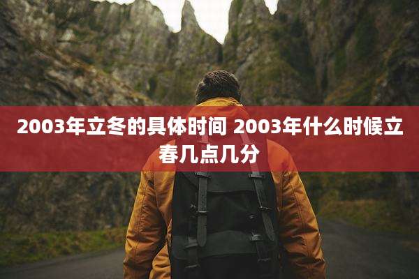 2003年立冬的具体时间 2003年什么时候立春几点几分