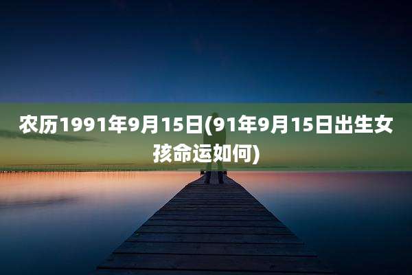 农历1991年9月15日(91年9月15日出生女孩命运如何)