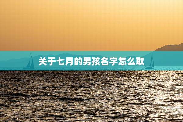 关于七月的男孩名字怎么取