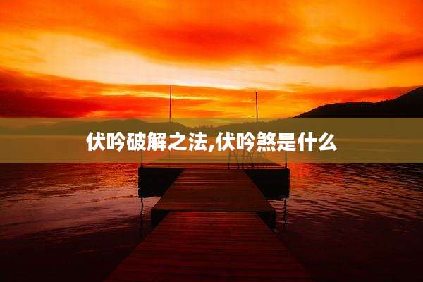 伏吟破解之法,伏吟煞是什么