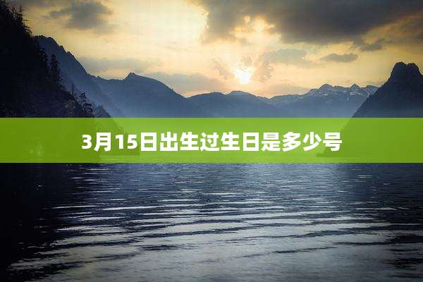 3月15日出生过生日是多少号