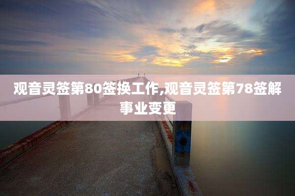 观音灵签第80签换工作,观音灵签第78签解事业变更