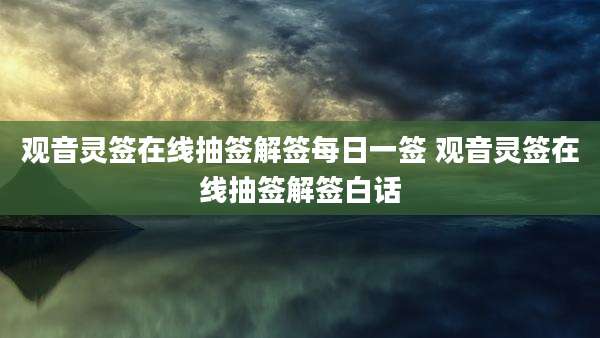 观音灵签在线抽签解签每日一签 观音灵签在线抽签解签白话