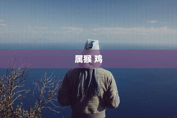 属猴 鸡
