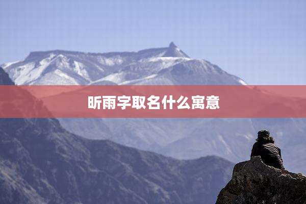昕雨字取名什么寓意