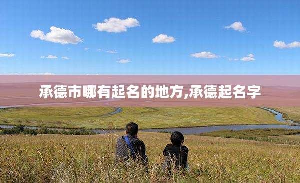 承德市哪有起名的地方,承德起名字