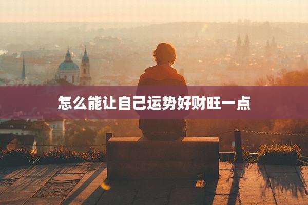 怎么能让自己运势好财旺一点