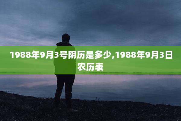 1988年9月3号阴历是多少,1988年9月3日农历表