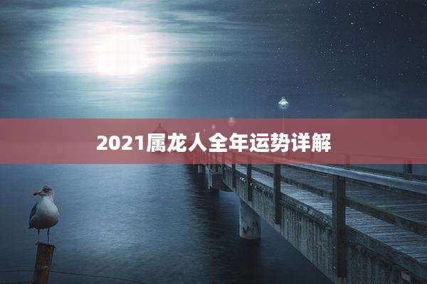 2021属龙人全年运势详解
