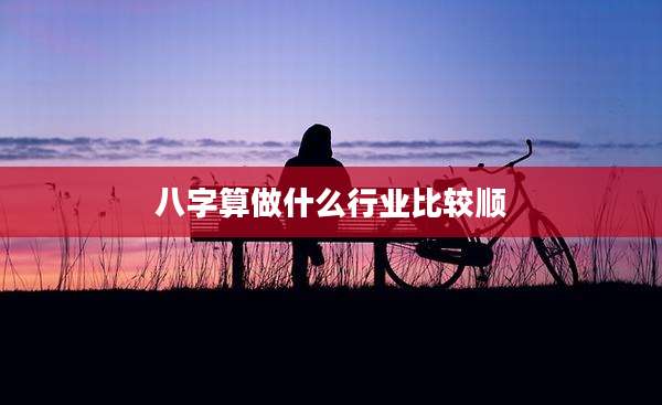 八字算做什么行业比较顺