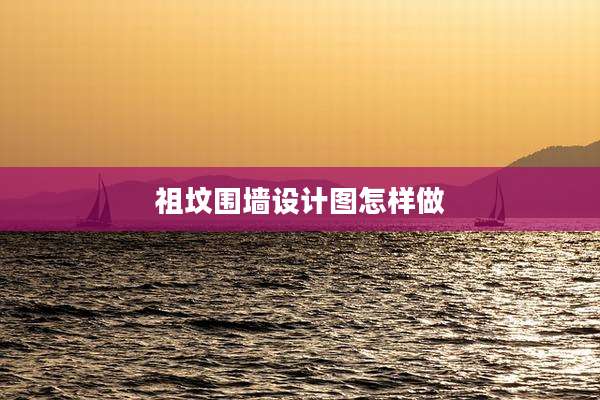 祖坟围墙设计图怎样做