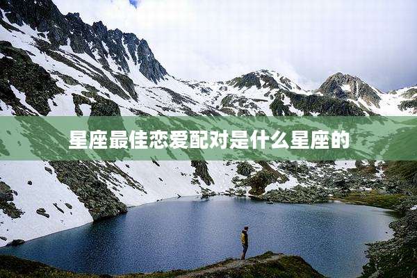星座最佳恋爱配对是什么星座的
