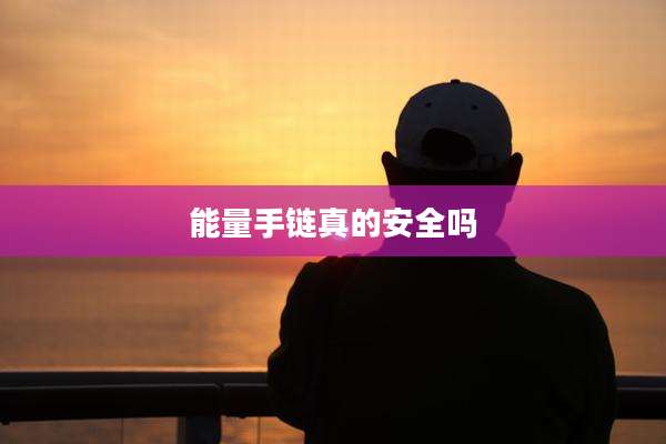 能量手链真的安全吗