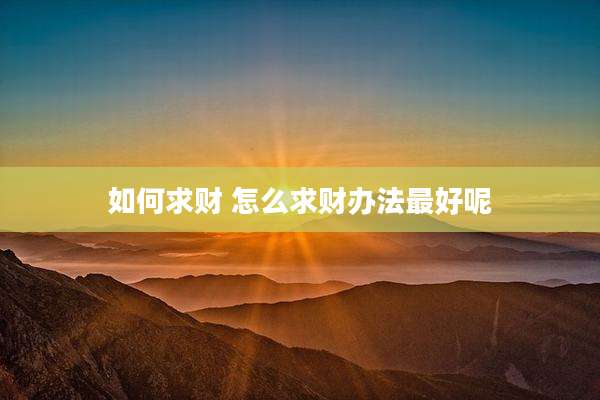 如何求财 怎么求财办法最好呢