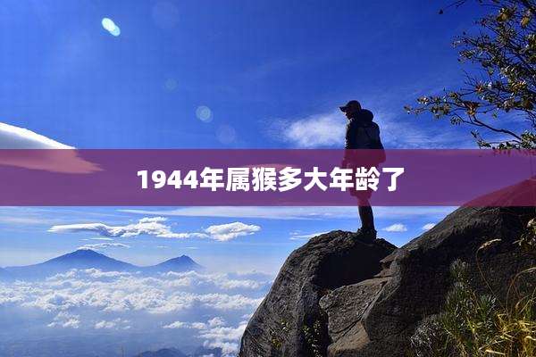 1944年属猴多大年龄了