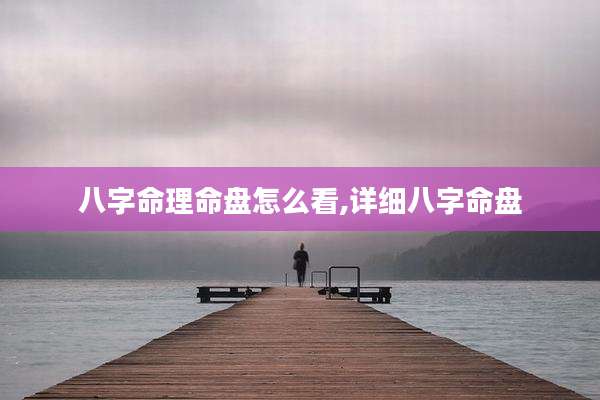 八字命理命盘怎么看,详细八字命盘