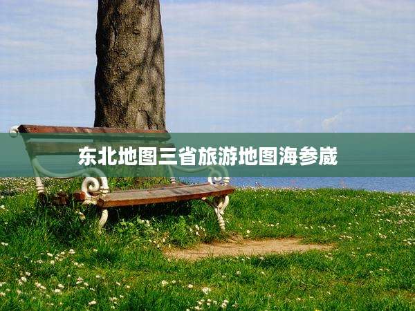 东北地图三省旅游地图海参崴