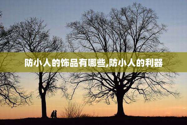 防小人的饰品有哪些,防小人的利器