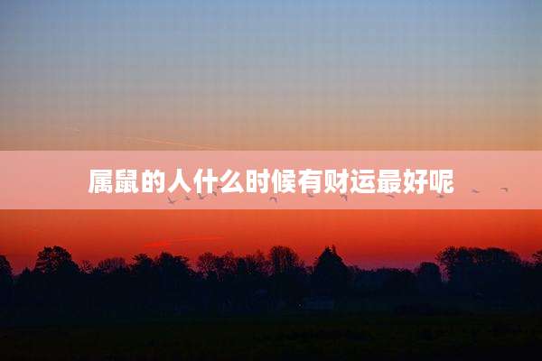 属鼠的人什么时候有财运最好呢