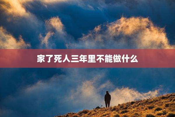 家了死人三年里不能做什么