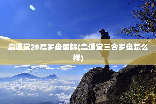 崇道堂28层罗盘图解(祟道堂三合罗盘怎么样)