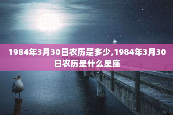 1984年3月30日农历是多少,1984年3月30日农历是什么星座