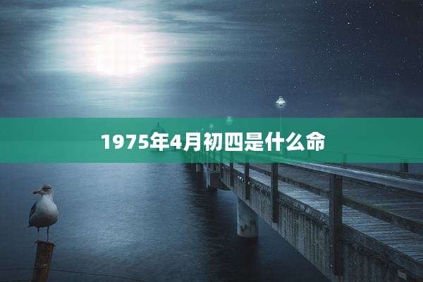 1975年4月初四是什么命